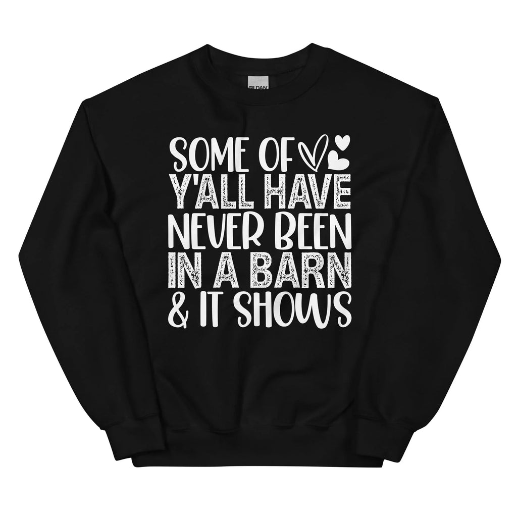 Some Of Y All Have Never Been In A Barn & It Shows Sweatshirt