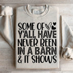 Some Of Y All Have Never Been In A Barn & It Shows Sweatshirt
