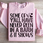 Some Of Y All Have Never Been In A Barn & It Shows Sweatshirt