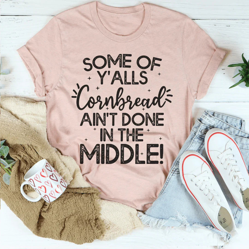 Some Of Y'Alls Cornbread Ain't Done In The Middle Tee Peachy Sunday