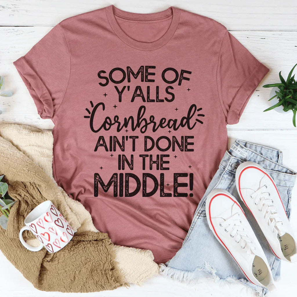 Some Of Y'Alls Cornbread Ain't Done In The Middle Tee Peachy Sunday