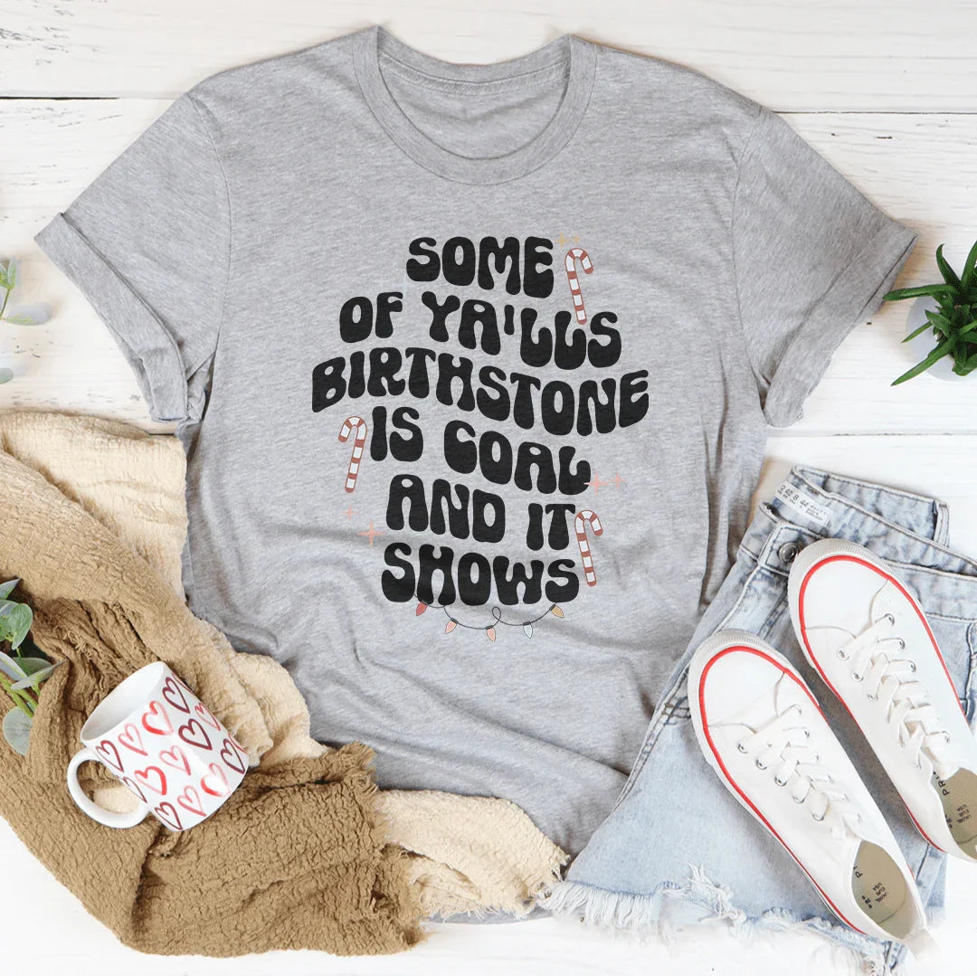 Some Of Ya'lls Birthstone Is Coal And It Shows Tee Peachy Sunday
