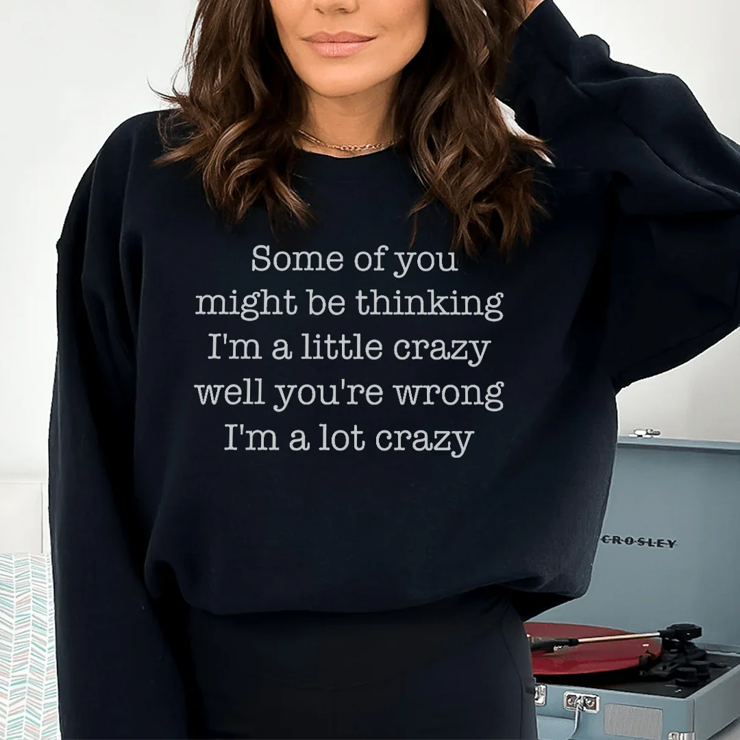 Some Of You Might Be Thinking I'm A Little Crazy Well You're Wrong I'm A Lot Crazy Sweatshirt Peachy Sunday