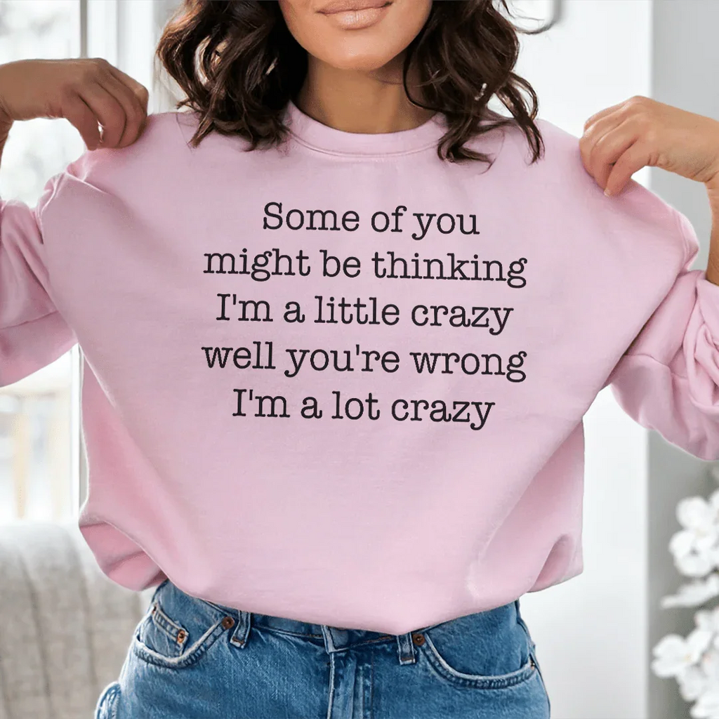 Some Of You Might Be Thinking I'm A Little Crazy Well You're Wrong I'm A Lot Crazy Sweatshirt Peachy Sunday