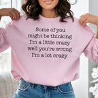 Some Of You Might Be Thinking I'm A Little Crazy Well You're Wrong I'm A Lot Crazy Sweatshirt Peachy Sunday
