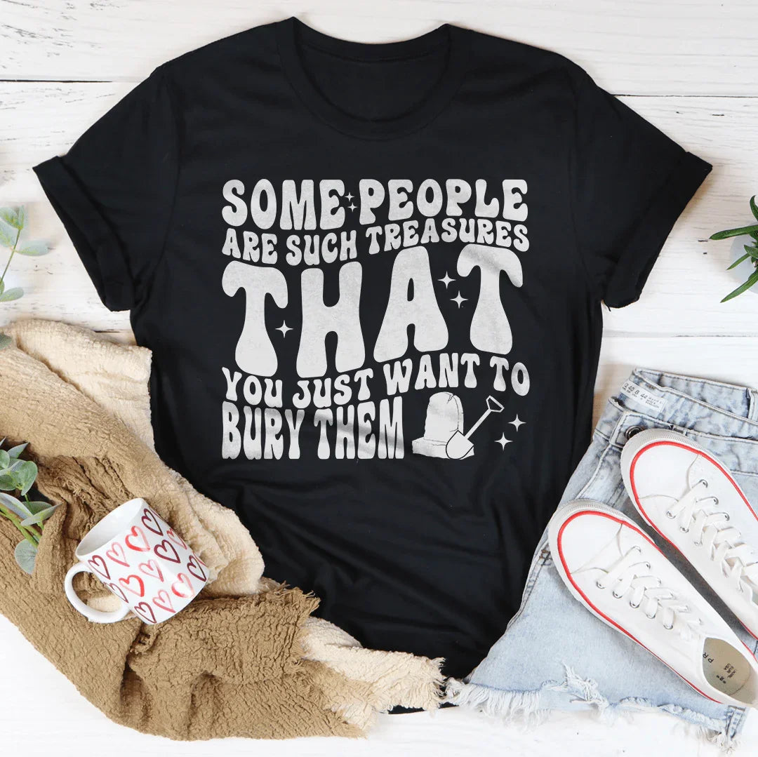 Some People Are Such Treasures That You Just Want To Bury Them Tee Peachy Sunday