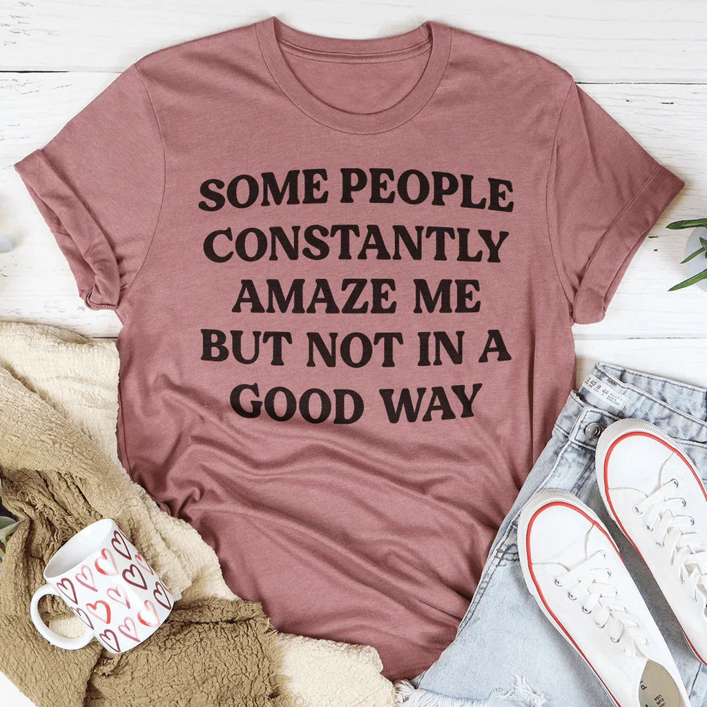 Some People Constantly Amaze Me Tee Peachy Sunday