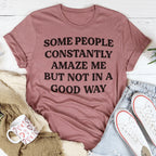 Some People Constantly Amaze Me Tee Peachy Sunday