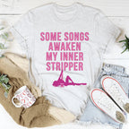 Some Songs Awaken My Inner Stripper Tee
