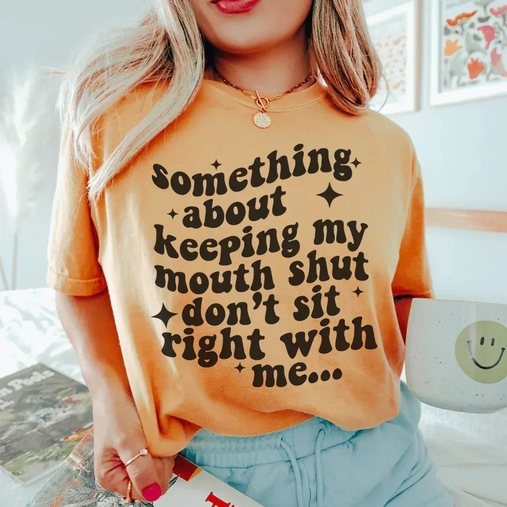 Something About Keeping My Mouth Shut Don't Sit Right To Me Tee Peachy Sunday