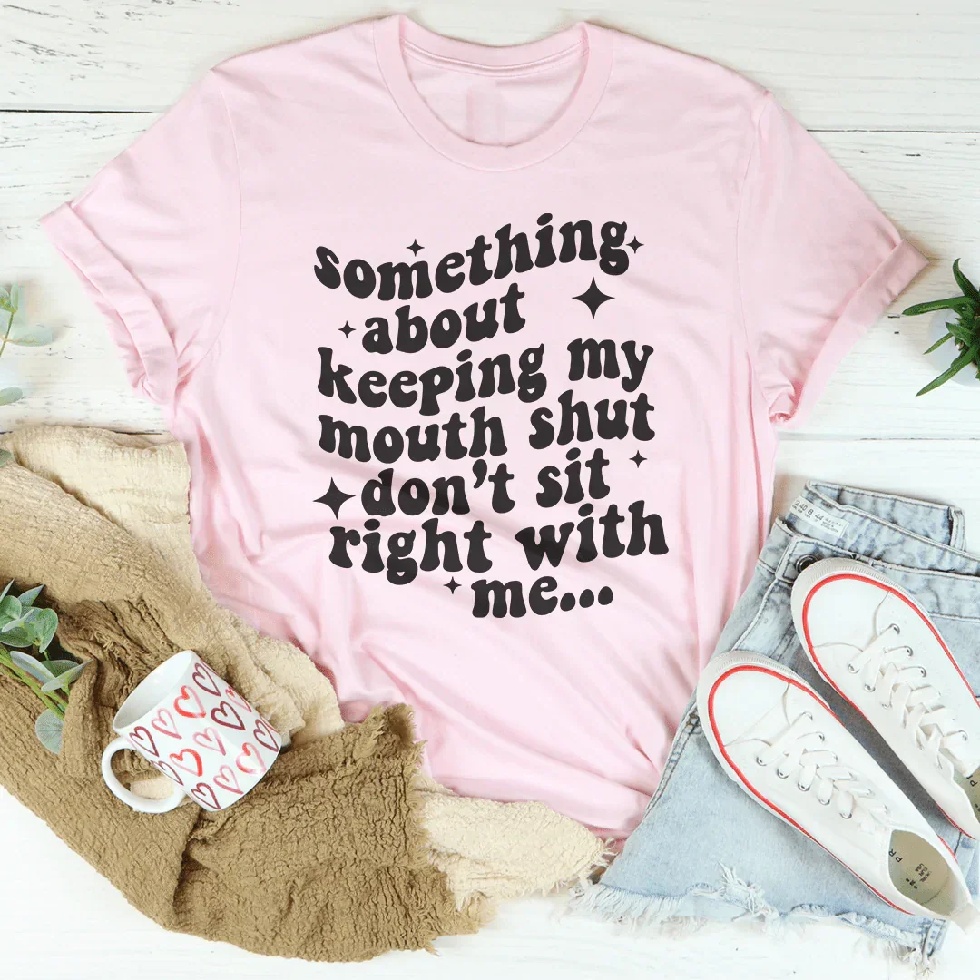Something About Keeping My Mouth Shut Don't Sit Right To Me Tee Peachy Sunday
