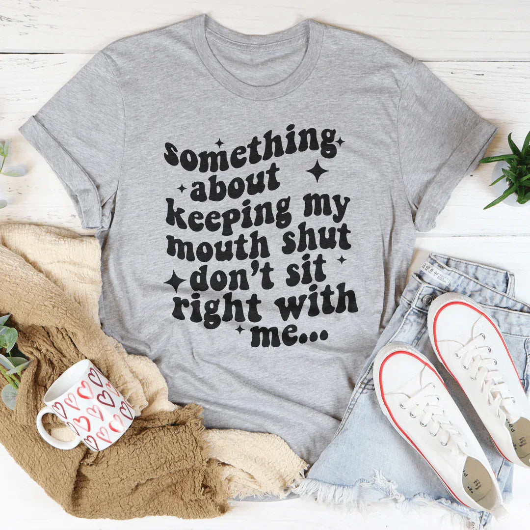 Something About Keeping My Mouth Shut Don't Sit Right To Me Tee Peachy Sunday