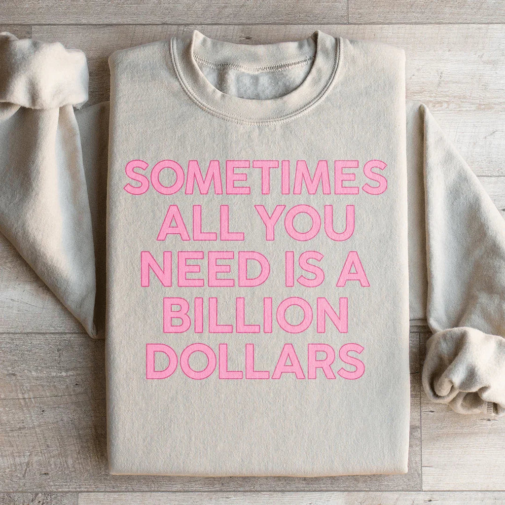 Sometimes All You Need Is A Billion Dollars Sweatshirt Peachy Sunday