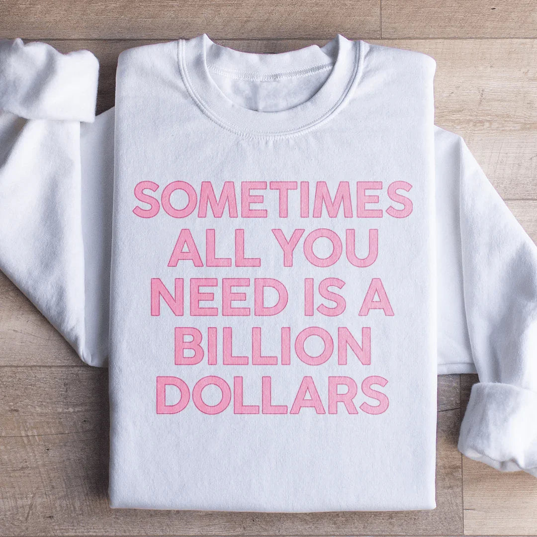 Sometimes All You Need Is A Billion Dollars Sweatshirt Peachy Sunday