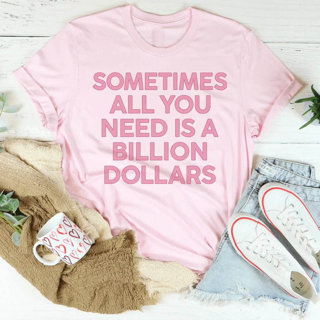 Sometimes All You Need Is A Billion Dollars Tee Peachy Sunday