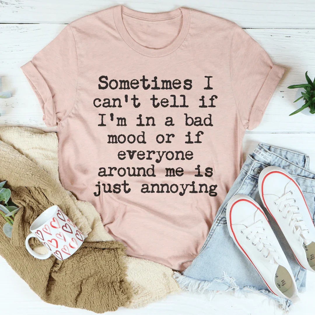 Sometimes I Can't Tell If I Am In A Bad Mood Tee Peachy Sunday
