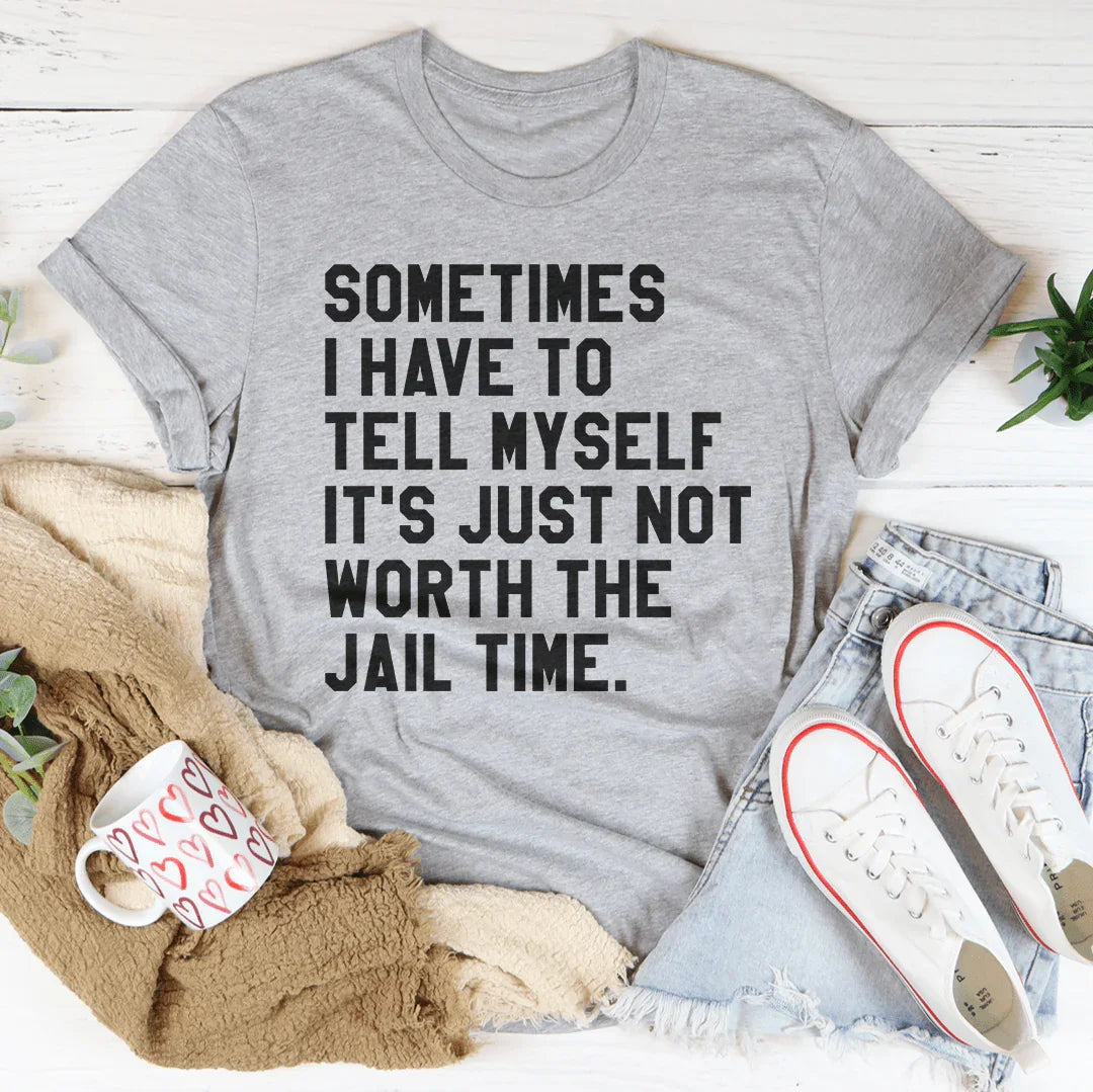 Sometimes I Have To Tell Myself It's Just Not Worth The Jail Time Tee Peachy Sunday