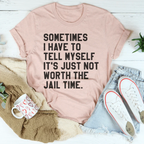 Sometimes I Have To Tell Myself It's Just Not Worth The Jail Time Tee Peachy Sunday