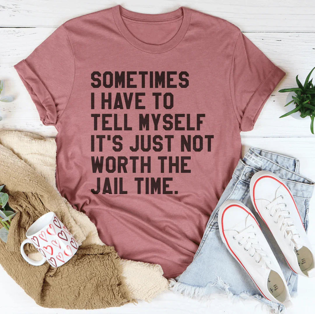 Sometimes I Have To Tell Myself It's Just Not Worth The Jail Time Tee Peachy Sunday