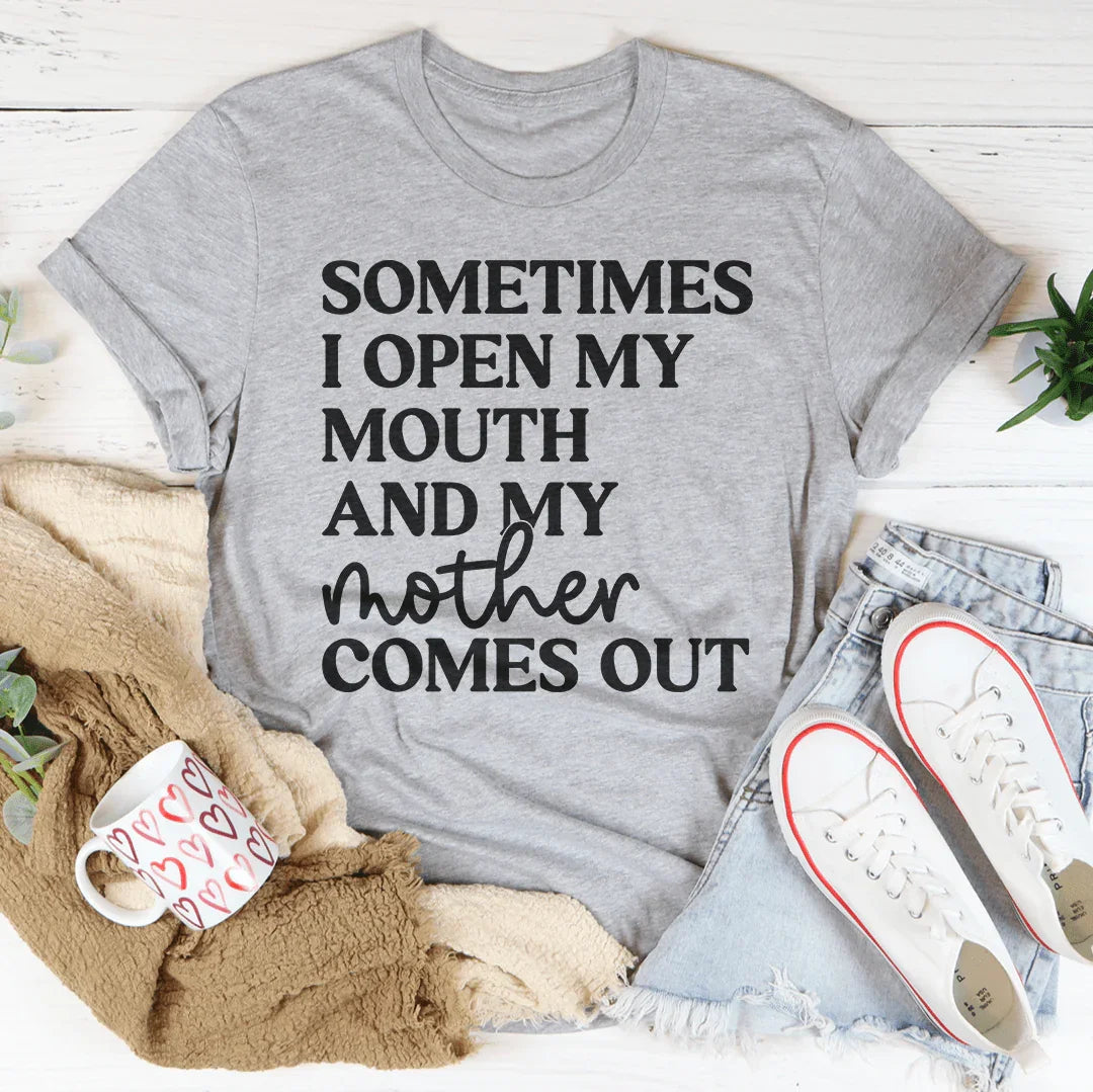 Sometimes I Open My Mouth And My Mother Comes Out Tee Peachy Sunday