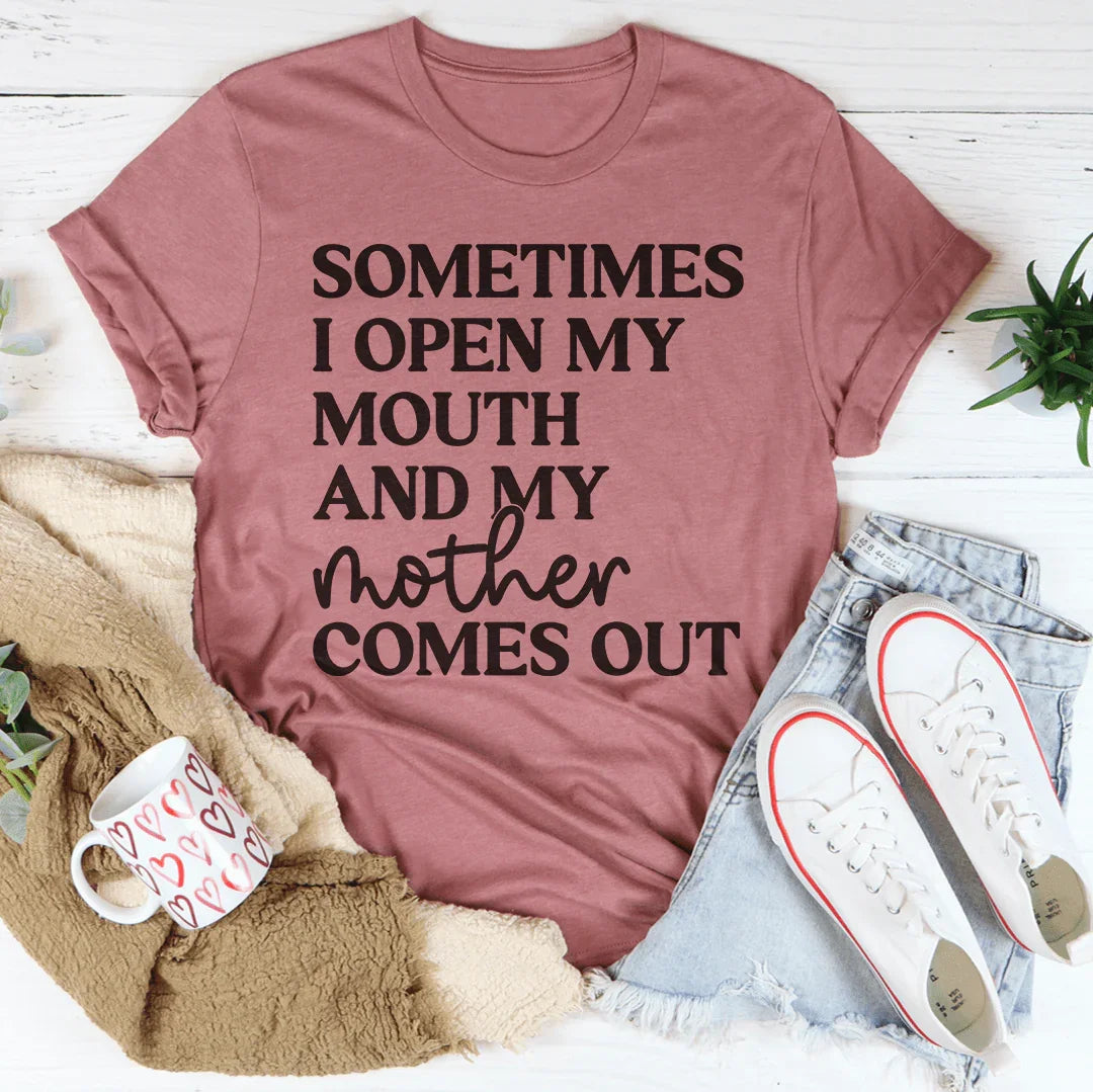 Sometimes I Open My Mouth And My Mother Comes Out Tee Peachy Sunday
