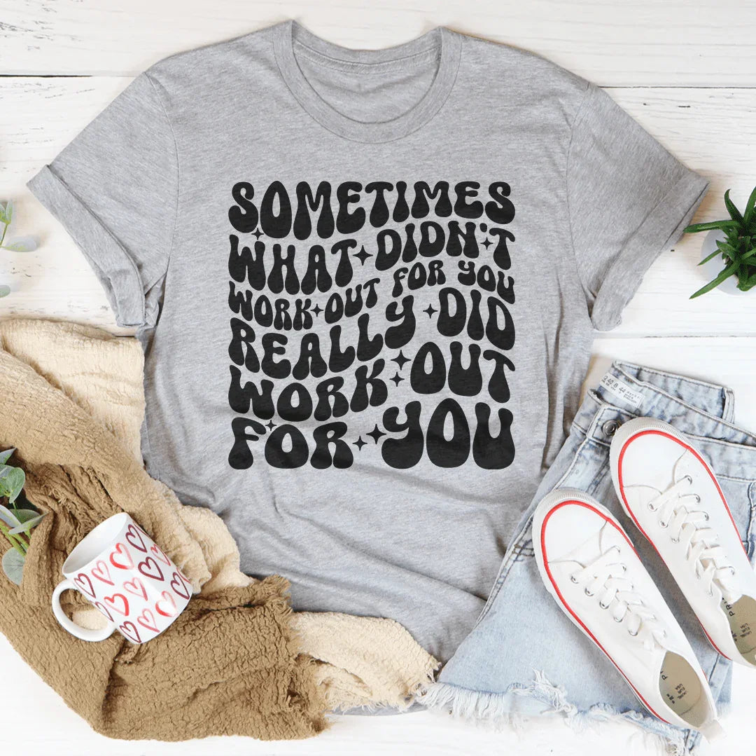 Sometimes What Didn't Work Out For You Really Did Work Out For You Tee Peachy Sunday