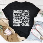 Sometimes What Didn't Work Out For You Really Did Work Out For You Tee Peachy Sunday