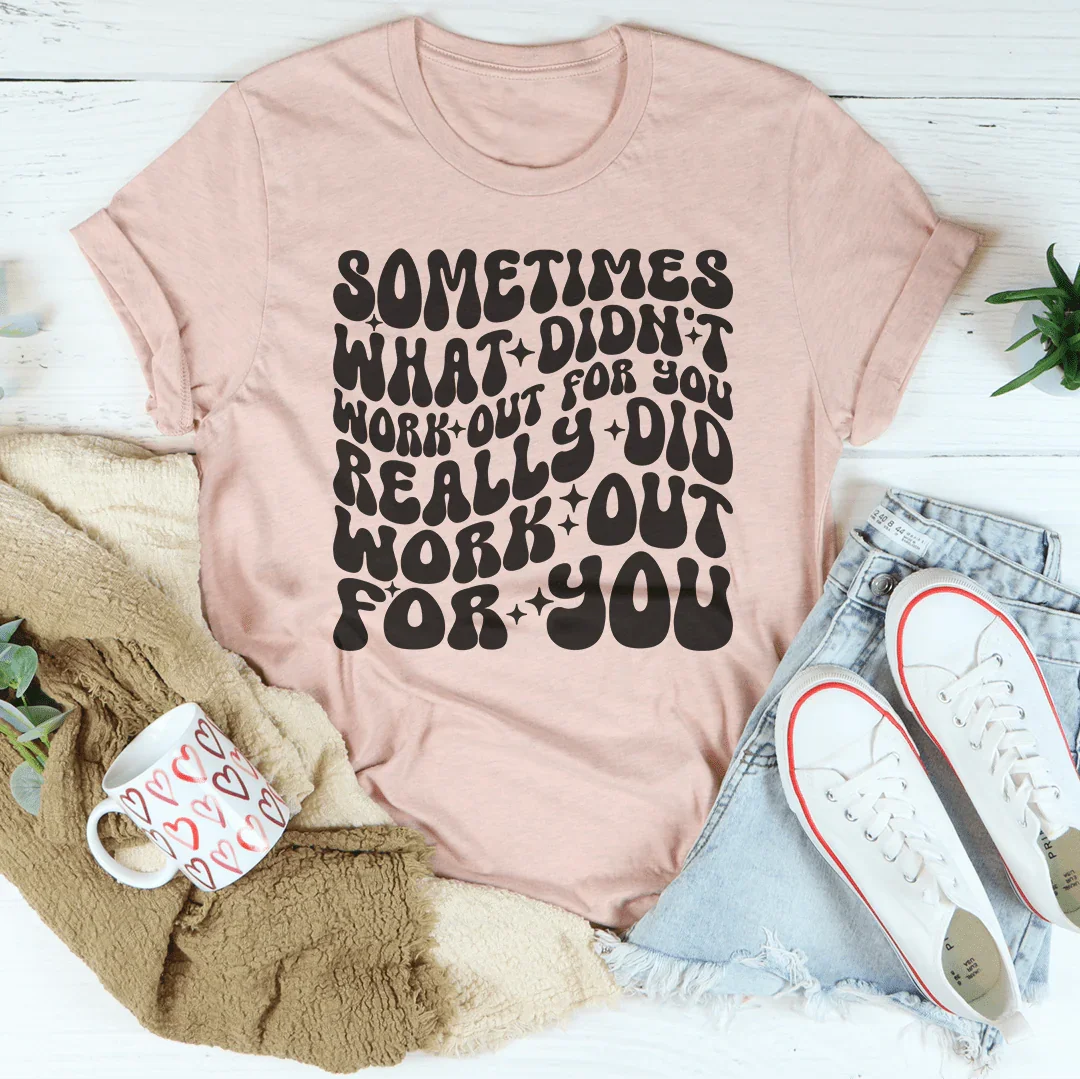 Sometimes What Didn't Work Out For You Really Did Work Out For You Tee Peachy Sunday