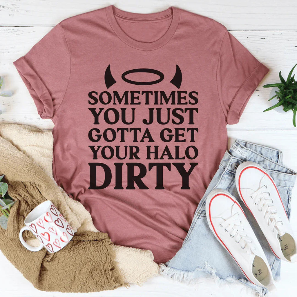 Sometimes You Just Gotta Get Your Halo Dirty Tee