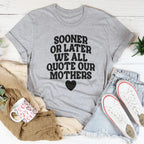 Sooner Or Later We All Quote Our Mothers Tee Peachy Sunday