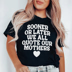 Sooner Or Later We All Quote Our Mothers Tee Peachy Sunday