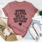 Sooner Or Later We All Quote Our Mothers Tee Peachy Sunday