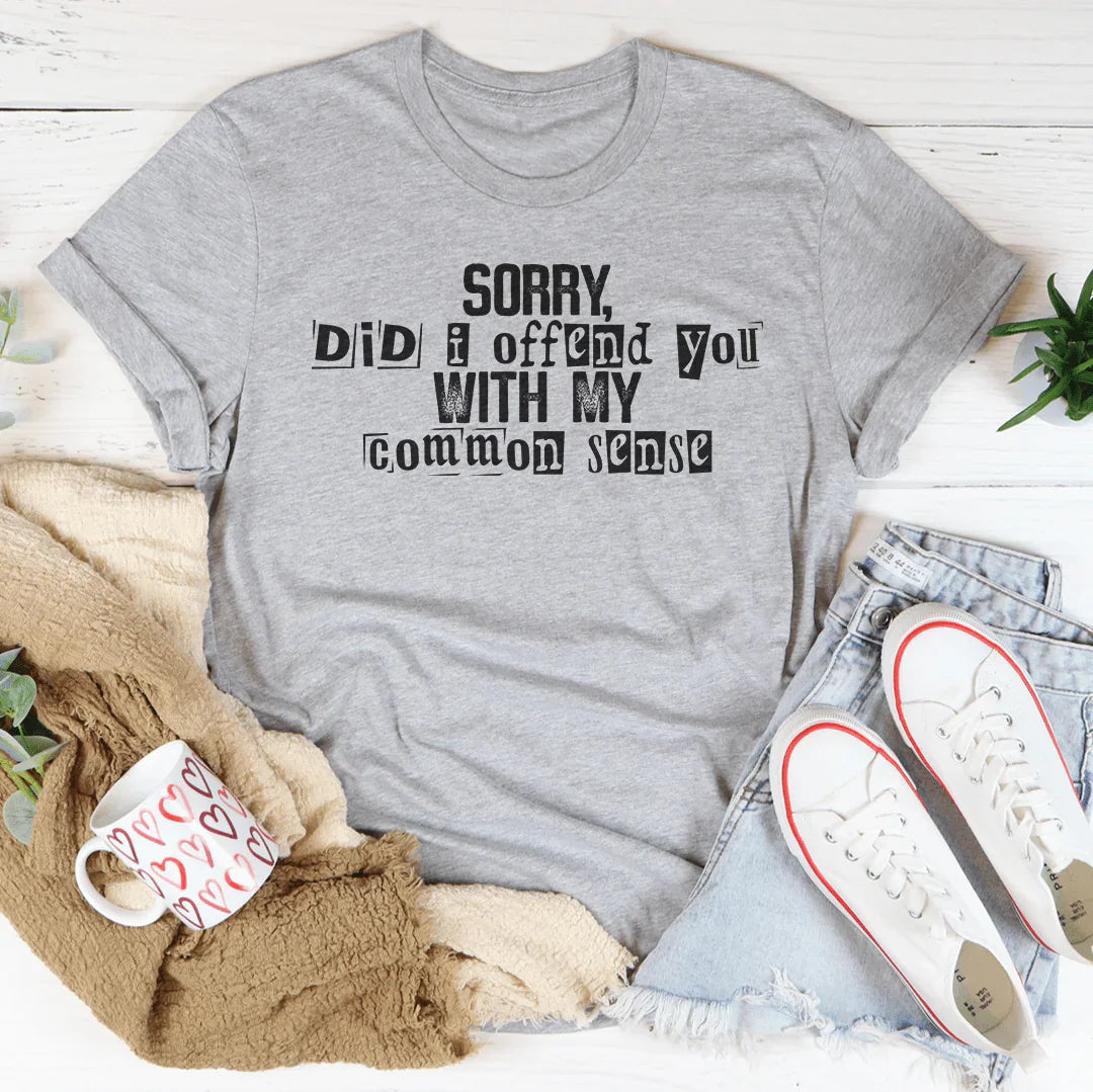 Sorry Did I Offend You With My Common Sense Tee Peachy Sunday
