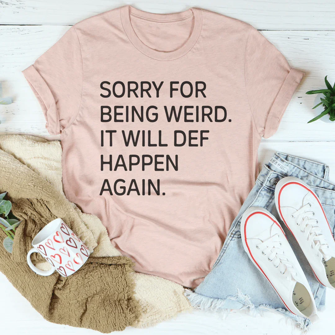 Sorry For Being Weird It Will Def Happen Again Tee Peachy Sunday