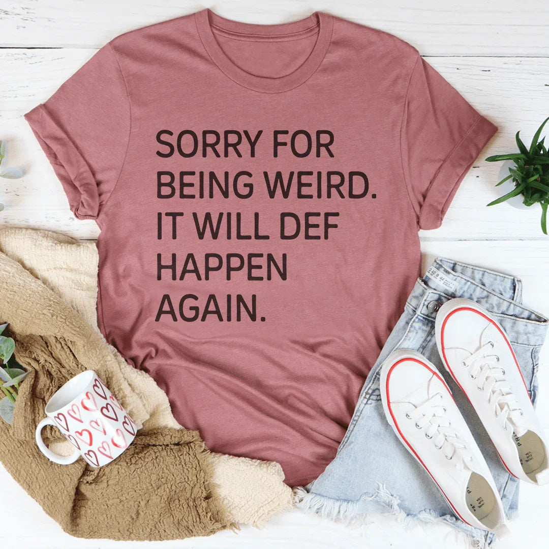 Sorry For Being Weird It Will Def Happen Again Tee Peachy Sunday