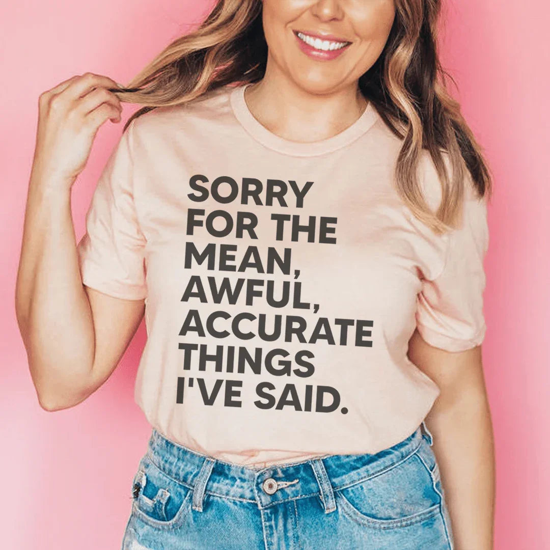 Sorry For The Mean Awful Accurate Things I've Said Tee Peachy Sunday