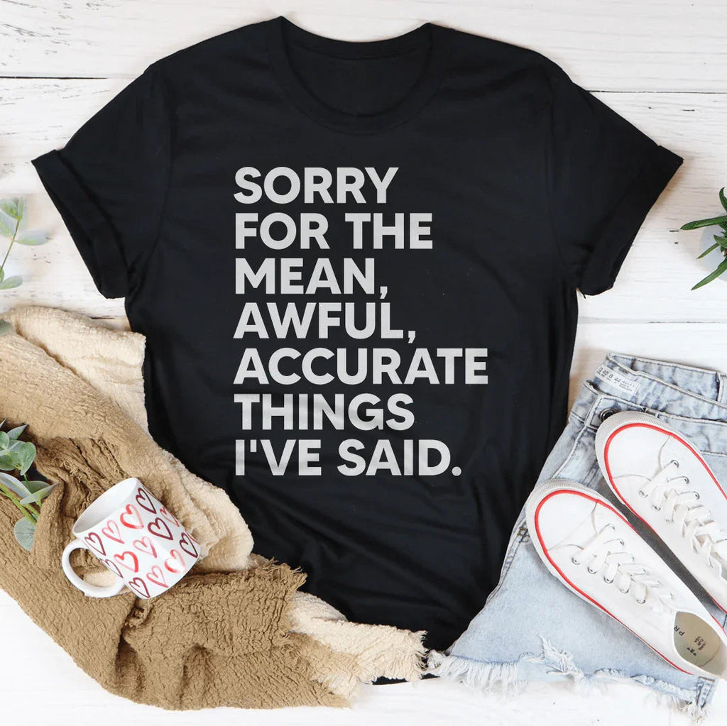 Sorry For The Mean Awful Accurate Things I've Said Tee Peachy Sunday