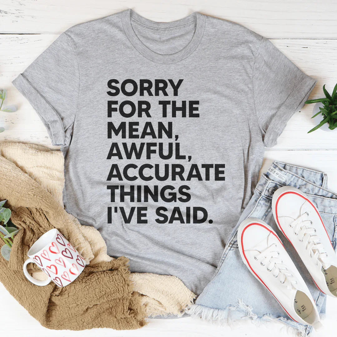 Sorry For The Mean Awful Accurate Things I've Said Tee Peachy Sunday