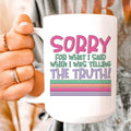 Sorry For What I Said When I Was Telling The Truth Ceramic Mug 15 oz Peachy Sunday