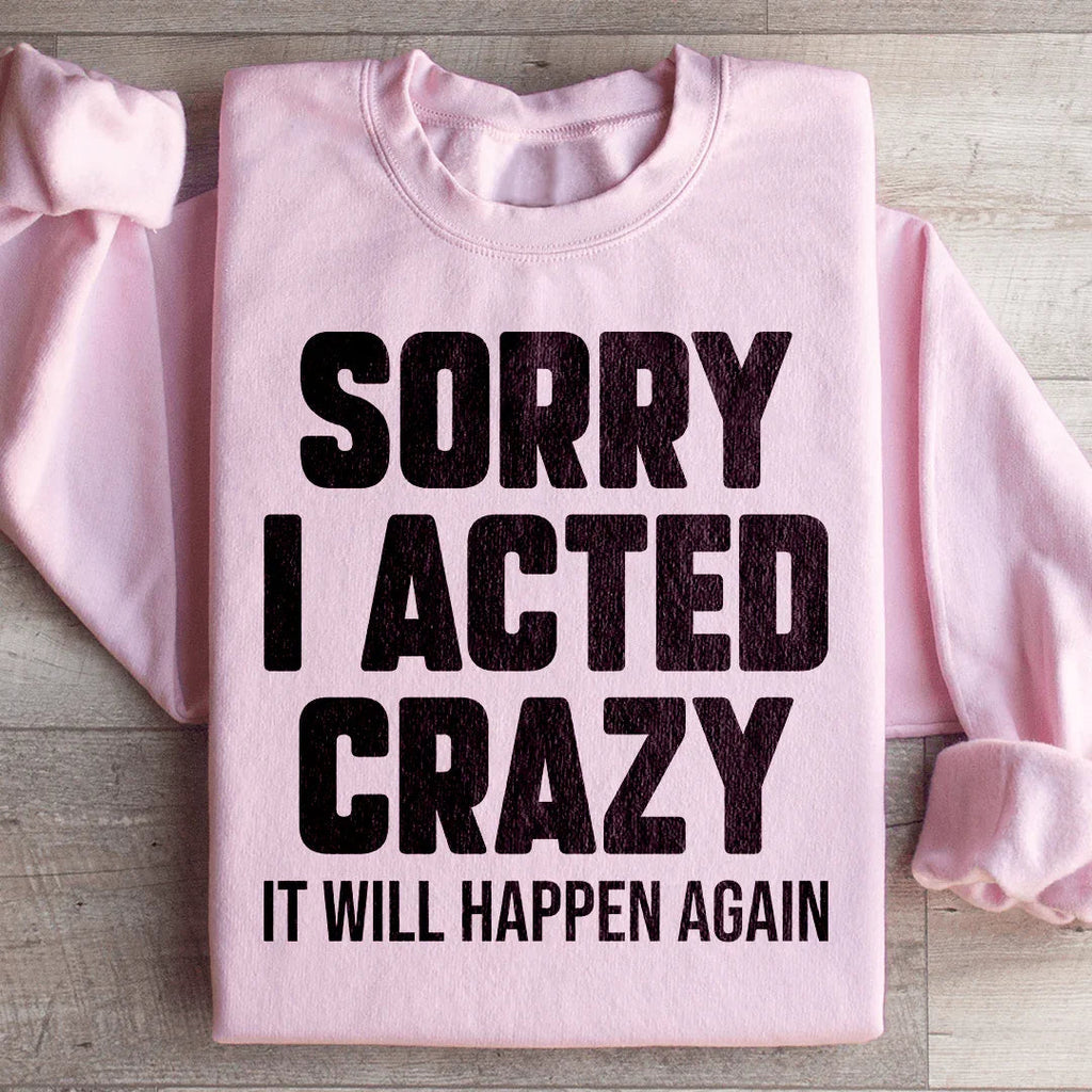 Sorry I Acted Crazy It Will Happen Again Sweatshirt Peachy Sunday