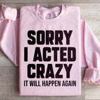 Sorry I Acted Crazy It Will Happen Again Sweatshirt Peachy Sunday