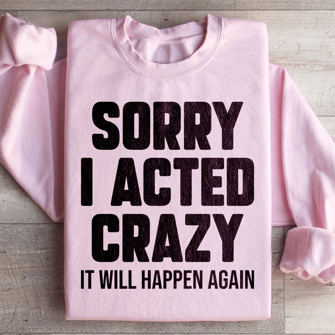 Sorry I Acted Crazy It Will Happen Again Sweatshirt Peachy Sunday