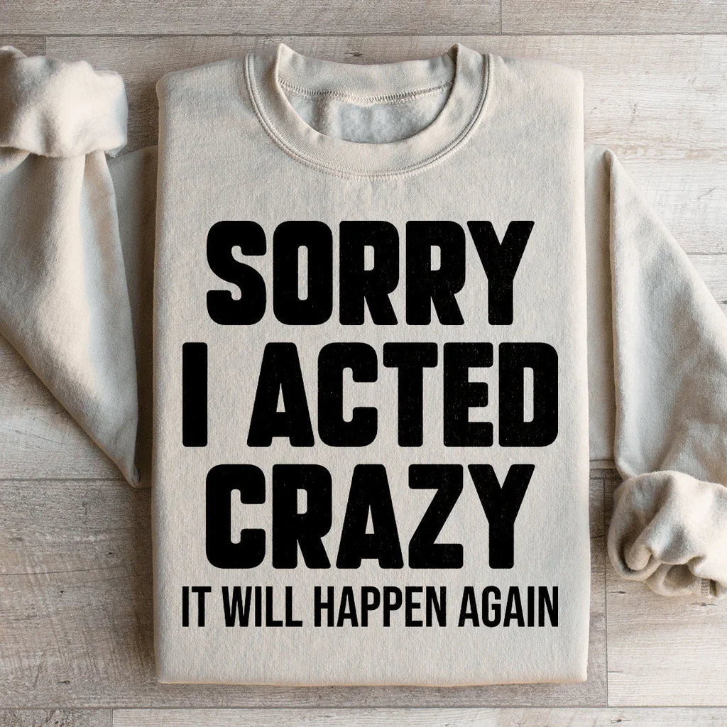Sorry I Acted Crazy It Will Happen Again Sweatshirt Peachy Sunday