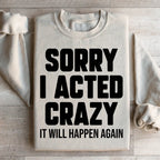 Sorry I Acted Crazy It Will Happen Again Sweatshirt Peachy Sunday
