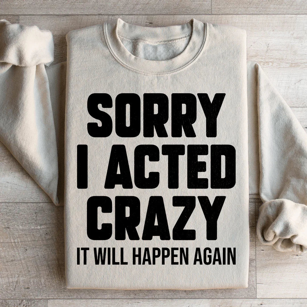 Sorry I Acted Crazy It Will Happen Again Sweatshirt Peachy Sunday