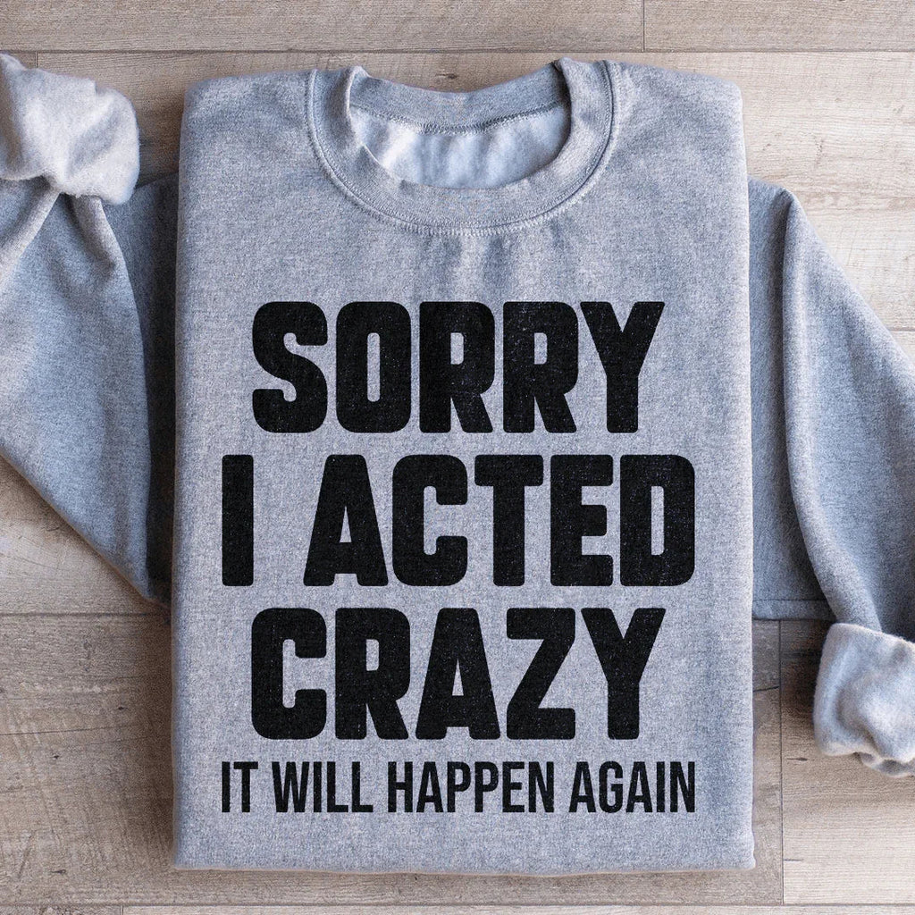 Sorry I Acted Crazy It Will Happen Again Sweatshirt Peachy Sunday