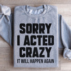 Sorry I Acted Crazy It Will Happen Again Sweatshirt Peachy Sunday