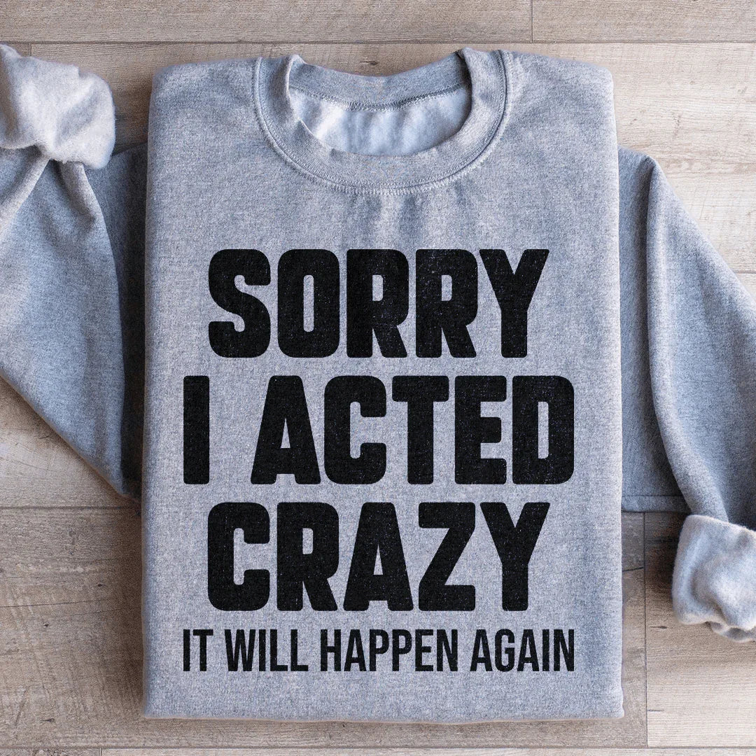 Sorry I Acted Crazy It Will Happen Again Sweatshirt Peachy Sunday