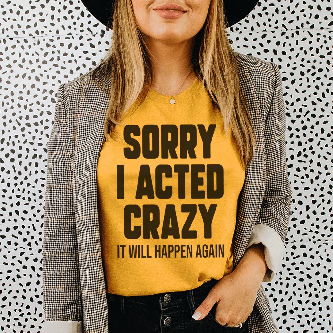 Sorry I Acted Crazy It Will Happen Again Tee Peachy Sunday