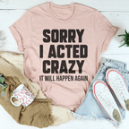 Sorry I Acted Crazy It Will Happen Again Tee Peachy Sunday